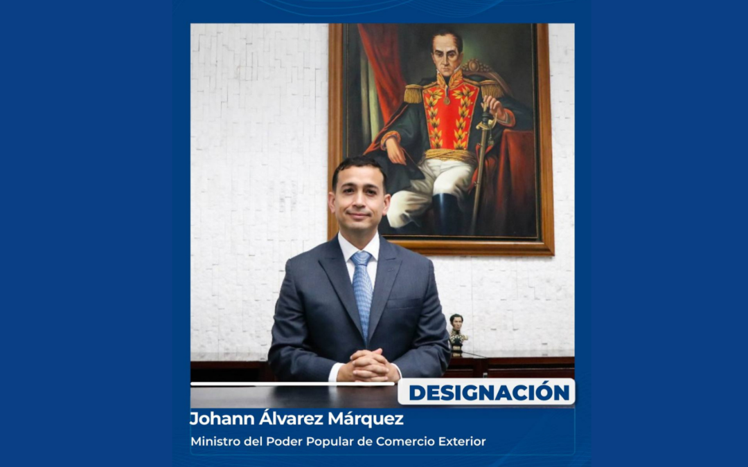 Economista Johann Álvarez Márquez es designado como nuevo Ministro del Poder Popular de Comercio Exterior